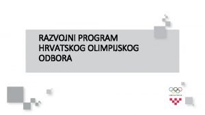 RAZVOJNI PROGRAM HRVATSKOG OLIMPIJSKOG ODBORA Uloga Hrvatskog olimpijskog