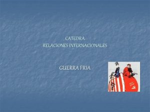 CATEDRA RELACIONES INTERNACIONALES GUERRA FRIA Guerra Fra 1947