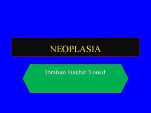 NEOPLASIA Ibrahim Bakhit Yousif Neoplasia Definitions NEOPLASIA literally