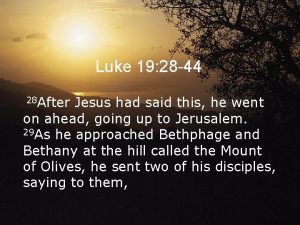 Luke 19 28 44 28 After Jesus had