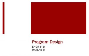 Program Design ENGR 1181 MATLAB 11 MATLAB Program