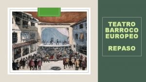 TEATRO BARROCO EUROPEO REPASO TEATRO HASTA EL SIGLO