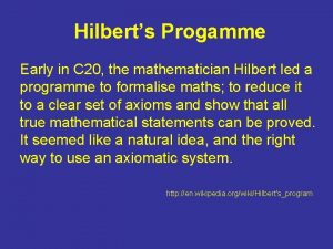 Hilberts Progamme Early in C 20 the mathematician
