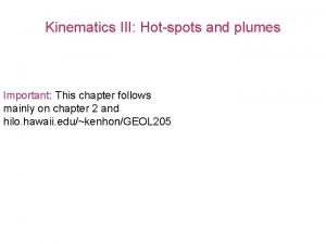 Kinematics III Hotspots and plumes Important This chapter