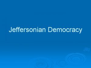 Jeffersonian Democracy Jefferson President from 18011809 DemocraticRepublican Occupation
