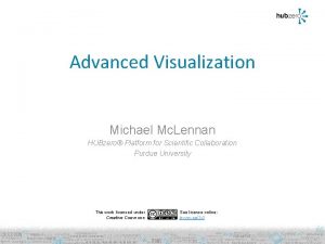 Advanced Visualization Michael Mc Lennan HUBzero Platform for