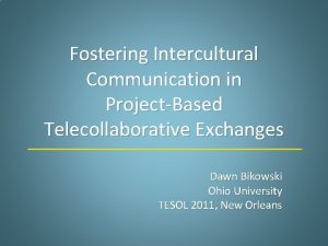 Fostering Intercultural Communication in ProjectBased Telecollaborative Exchanges Dawn