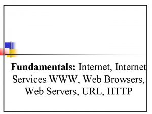 Fundamentals Internet Internet Services WWW Web Browsers Web