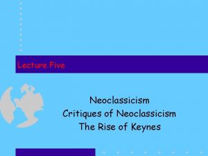 Lecture Five Neoclassicism Critiques of Neoclassicism The Rise