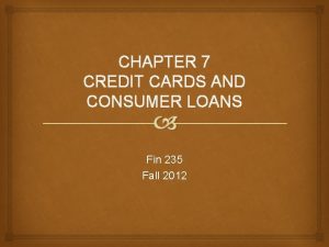 CHAPTER 7 CREDIT CARDS AND CONSUMER LOANS Fin