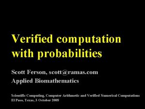 Verified computation with probabilities Scott Ferson scottramas com