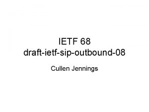 IETF 68 draftietfsipoutbound08 Cullen Jennings The key point