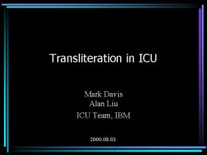 Transliteration in ICU Mark Davis Alan Liu ICU