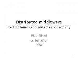Distributed middleware for frontends and systems connectivity Piotr