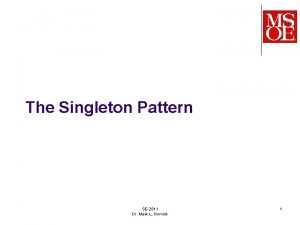 The Singleton Pattern SE2811 Dr Mark L Hornick