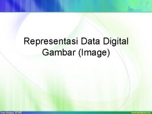 Representasi Data Digital Gambar Image Gambar adalah kumpulan