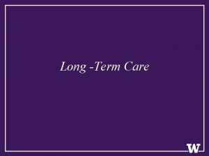 Long Term Care Objectives 1 Define longterm care