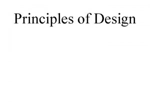 Principles of Design Principles of Design The Principles