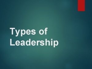 Types of Leadership Most common Leadership Types Autocratic