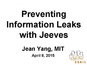 Preventing Information Leaks with Jeeves Jean Yang MIT