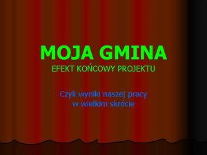 MOJA GMINA EFEKT KOCOWY PROJEKTU Czyli wyniki naszej