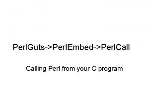 Perl GutsPerl EmbedPerl Calling Perl from your C