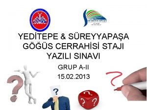 YEDTEPE SREYYAPAA GS CERRAHS STAJI YAZILI SINAVI GRUP