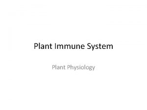 Plant Immune System Plant Physiology Plants are resistant
