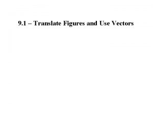 9 1 Translate Figures and Use Vectors Transformation