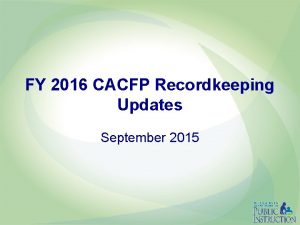 FY 2016 CACFP Recordkeeping Updates September 2015 New
