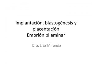 Implantacin blastognesis y placentacin Embrin bilaminar Dra Lisa