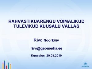 RAHVASTIKUARENGU VIMALIKUD TULEVIKUD KUUSALU VALLAS Rivo Noorkiv rivogeomedia