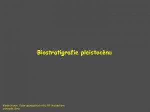 Biostratigrafie pleistocnu Martin Ivanov stav geologickch vd PF