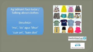 Ag labhairt faoi ada Talking about clothes Struchtr