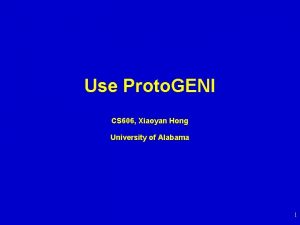 Use Proto GENI CS 606 Xiaoyan Hong University