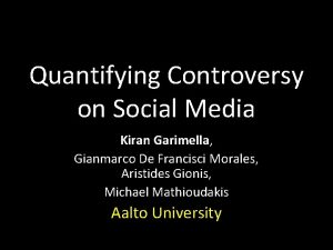 Quantifying Controversy on Social Media Kiran Garimella Gianmarco