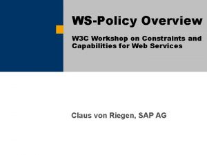 WSPolicy Overview W 3 C Workshop on Constraints