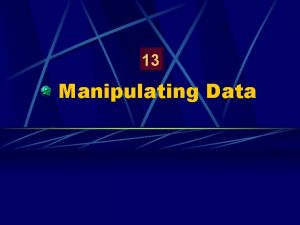 Manipulating Data Objectives After completing this lesson you