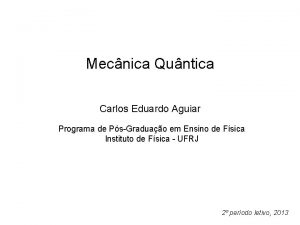 Mecnica Quntica Carlos Eduardo Aguiar Programa de PsGraduao