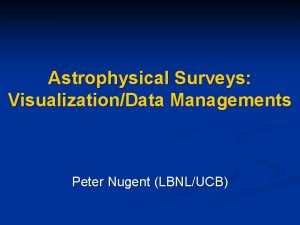 Astrophysical Surveys VisualizationData Managements Peter Nugent LBNLUCB Current