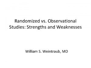 Randomized vs Observational Studies Strengths and Weaknesses William