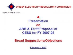 ORISSA ELECTRICITY REGULATORY COMMISSION Together let us light