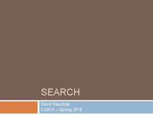 SEARCH David Kauchak CS 51 A Spring 2019