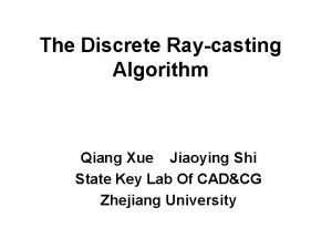 The Discrete Raycasting Algorithm Qiang Xue Jiaoying Shi