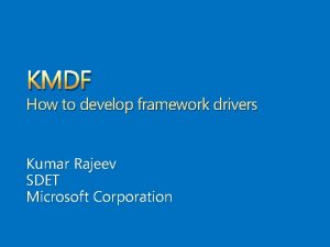 KMDF How to develop framework drivers Kumar Rajeev