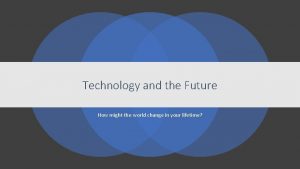 Technology and the Future How might the world