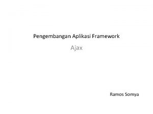 Pengembangan Aplikasi Framework Ajax Ramos Somya Pengenalan Ajax