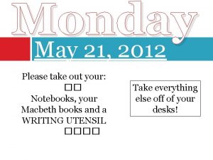 Monday May 21 2012 Please take out your