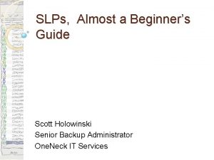 SLPs Almost a Beginners Guide Scott Holowinski Senior