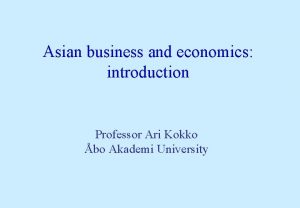 Asian business and economics introduction Professor Ari Kokko